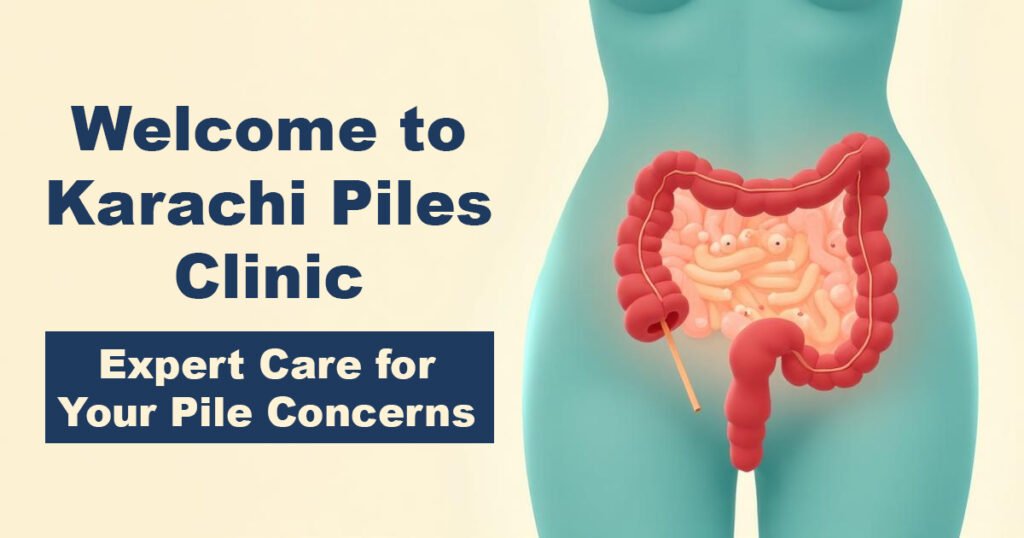Welcome to Karachi Piles Clinic: Expert Care for Your Pile Concerns