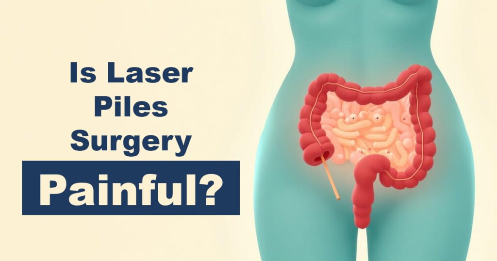 Is Laser Piles Surgery Painful - Karachi Piles Clinic Is Laser Piles Surgery Painful?