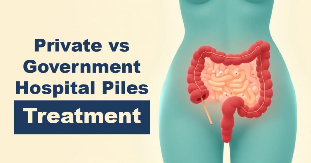 Private vs Government Hospital Piles Treatment