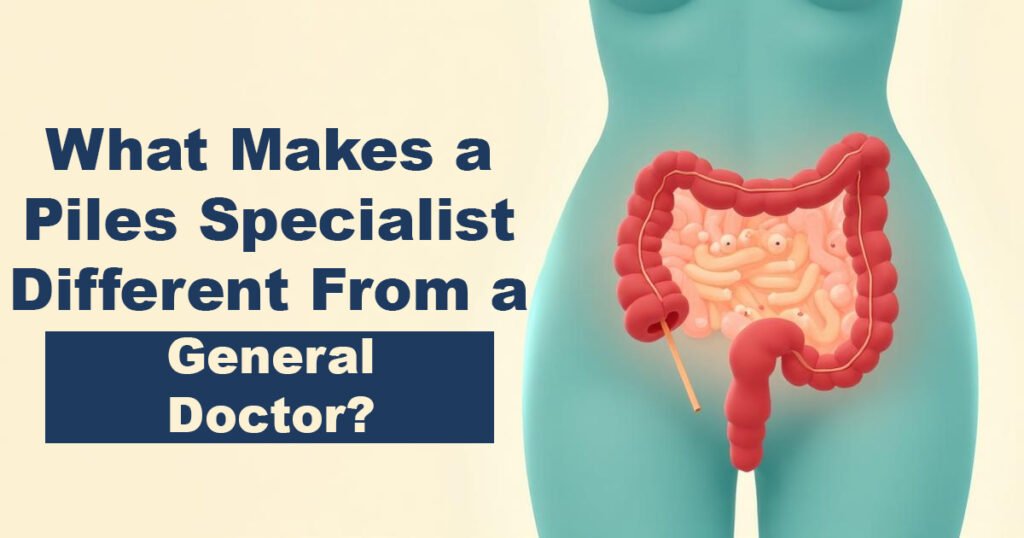 What Makes a Piles Specialist Different From a General Doctor - Karachi Piles Clinic What Makes a Piles Specialist Different From a General Doctor?